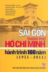 Sài Gòn - Thành Phố Hồ Chí Minh, Hành Trình 100 Năm (1911 - 2011)