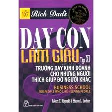 Dạy Con Làm Giàu XI - Trường Dạy Kinh Doanh Cho Những Người Thích Giúp Đỡ Người Khác (Tái Bản)