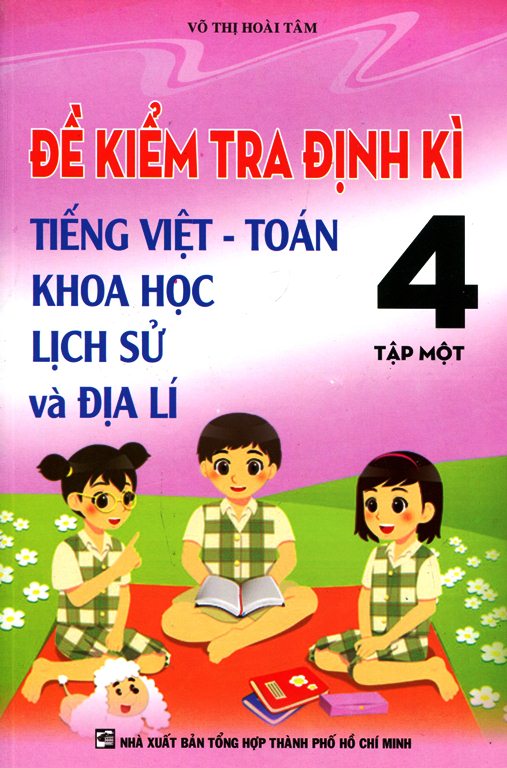 Đề Kiểm Tra Định Kì Tiếng Việt - Toán - Khoa Học - Lịch Sử Và Địa Lí Lớp 4 (Tập 1)