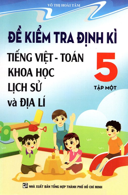 Đề Kiểm Tra Định Kỳ Tiếng Việt - Toán Khoa Học Lịch Sử Và Địa Lý Lớp 5 Tập 1