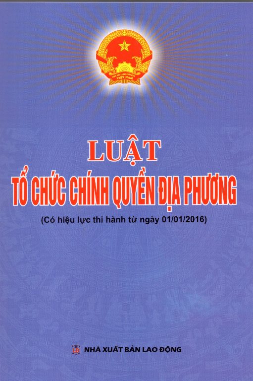 Luật Tổ Chức Chính Quyền Địa Phương (Có Hiệu Lực Thi Hành Từ Ngày 01/01/2016)