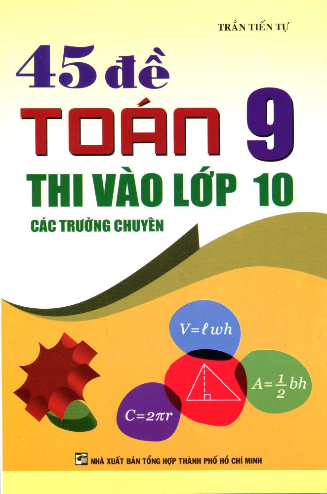 45 Đề Toán Lớp 9 Thi Vào Lớp 10 Các Trường Chuyên (Tái Bản)