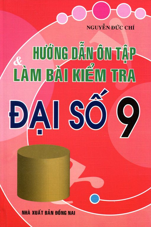 Hướng Dẫn Ôn Tập Và Làm Bài Kiểm Tra Đại Số Lớp 9 (Tái Bản 2015)