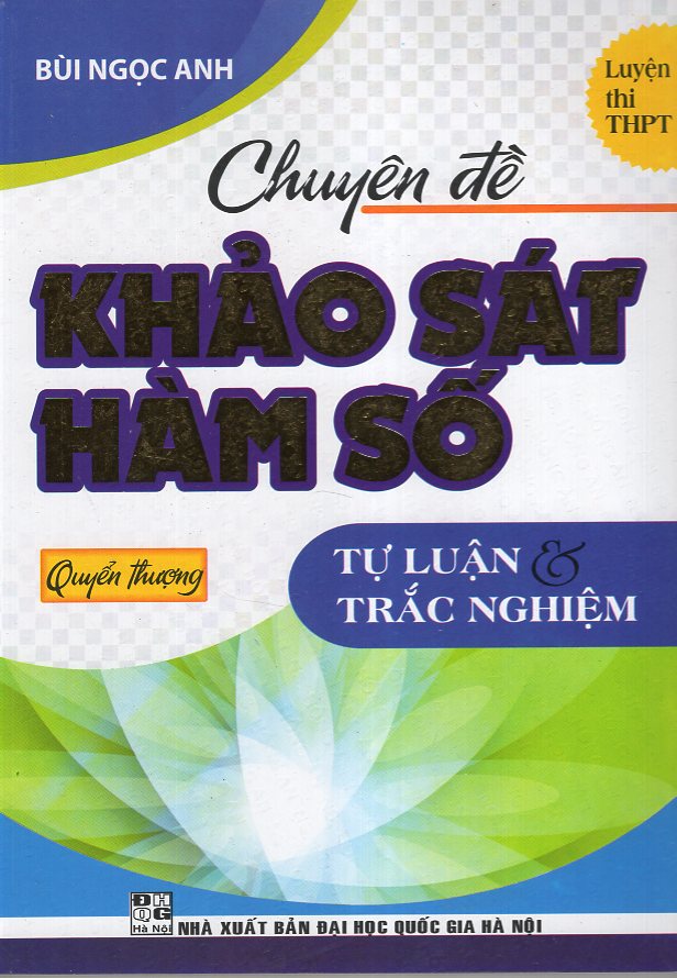 Chuyên Đề Khảo Sát Hàm Số (Tự Luận &amp; Trắc Nghiệm ) - Quyển Thượng