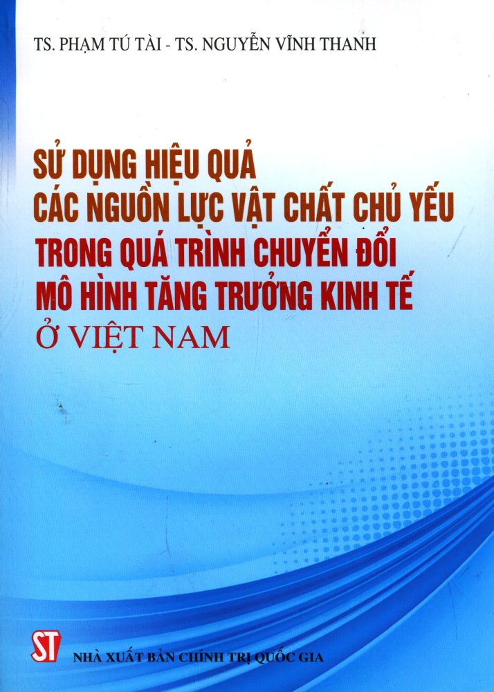 Sử Dụng Hiệu Quả Các Nguồn Lực Vật Chất Chủ Yếu Trong Quá Trình Chuyển Đổi Mô Hình Tăng Trưởng Kinh Tế