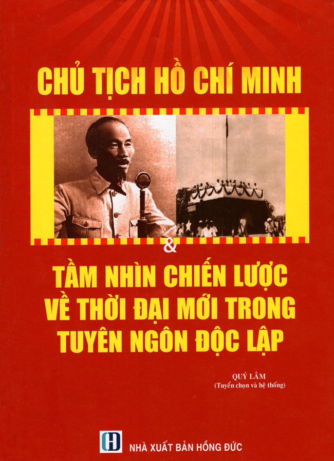 Chủ Tịch Hồ Chí Minh &amp; Tầm Nhìn Chiến Lược Về Thời Đại Mới Trong Tuyên Ngôn Độc Lập