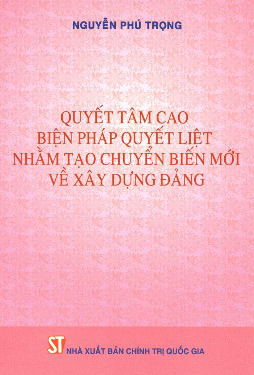 Quyết Tâm Cao, Biện Pháp Quyết Liệt Nhằm Tạo Chuyển Biến Mới Về Xây Dựng Đảng