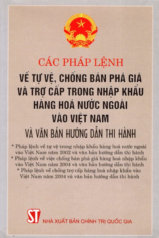 Các Pháp Lệnh Về Tự Vệ, Chống Bán Phá Giá Và Trợ Cấp Trong Nhập Khẩu Hàng Hóa Nước Ngoài Vào Việt Nam