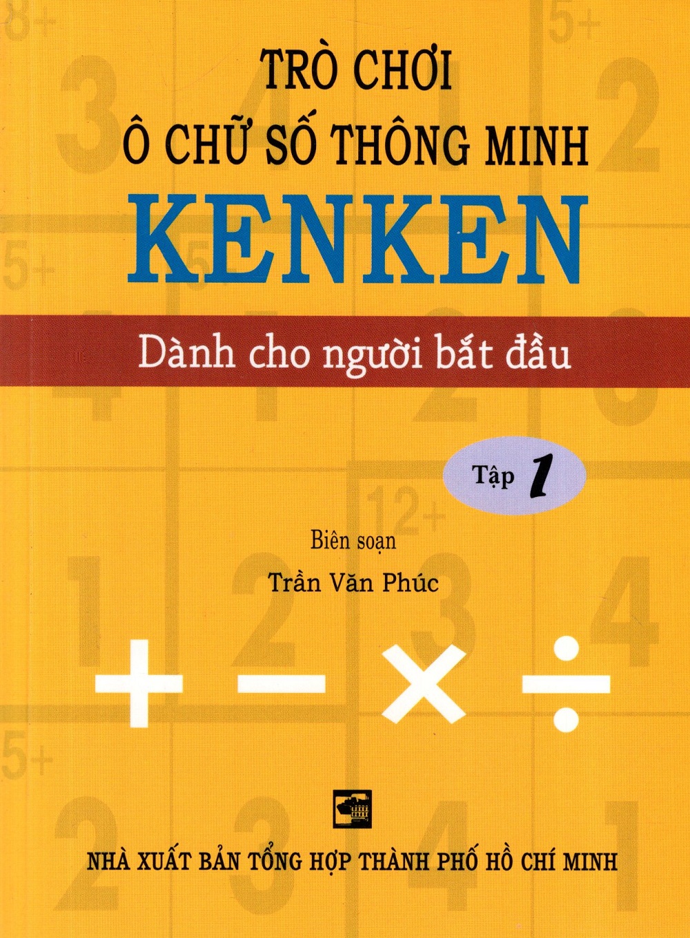 Trò Chơi Ô Chữ Số Thông Minh Kenken - Dành Cho Người Bắt Đầu (Tập 1)