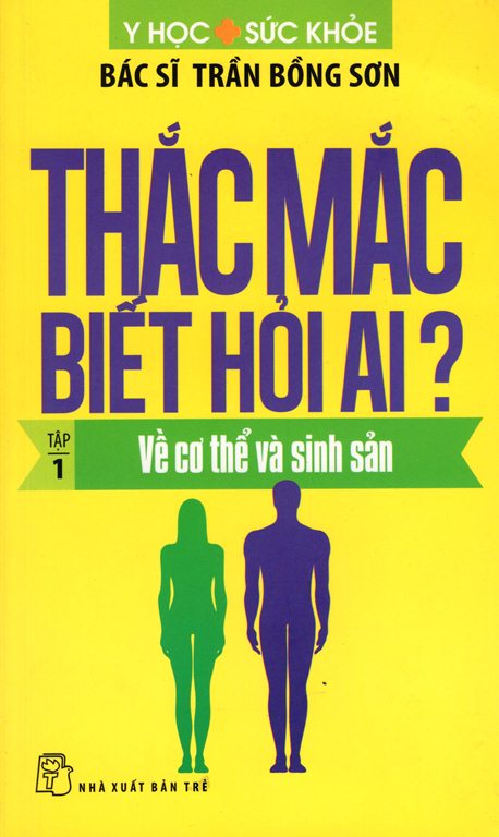 Thắc Mắc Biết Hỏi Ai? (Tập 1) - Về Cơ Thể Và Sinh Sản