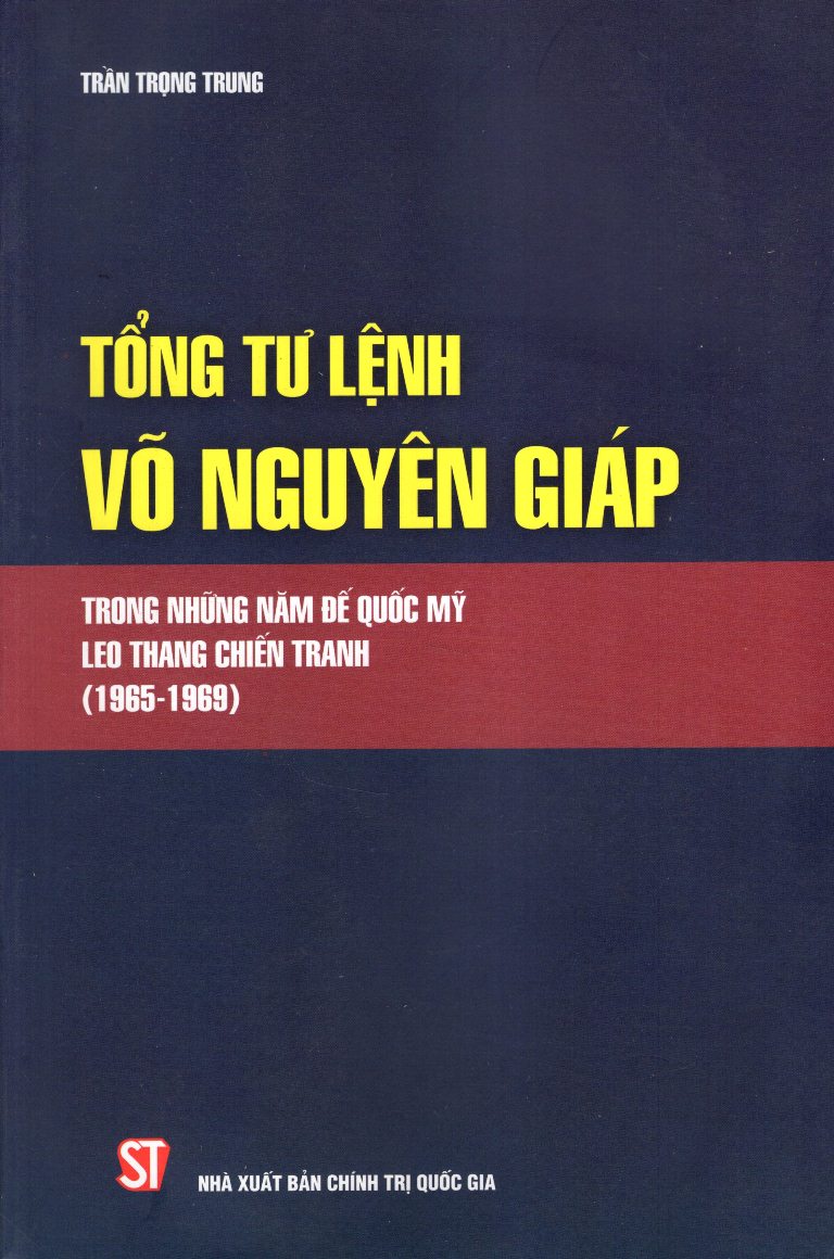 Tổng Tư Lệnh Võ Nguyên Giáp Trong Những Năm Đế Quốc Mỹ Leo Thang Chiến Tranh (1965-1969)