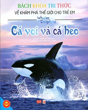 Bách Khoa Tri Thức Về Khám Phá Thế Giới Cho Trẻ Em - Cá Voi Và Cá Heo (Tái Bản)