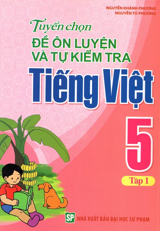 Tuyển Chọn Đề Ôn Luyện Và Tự Kiểm Tra Tiếng Việt Lớp 5 (Tập 1)