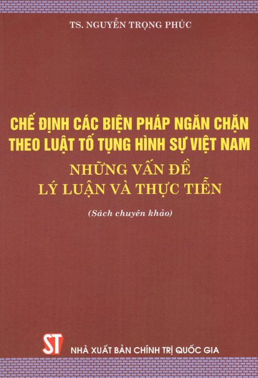 Chế Định Các Biện Pháp Ngăn Chặn Theo Luật Tố Tụng Hình Sự Việt Nam - Những Vấn Đề Lý Luận Và Thực Tiễn