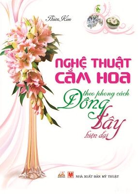 Nghệ Thuật Cắm Hoa - Theo Phong Cách Đông Tây Hiện Đại