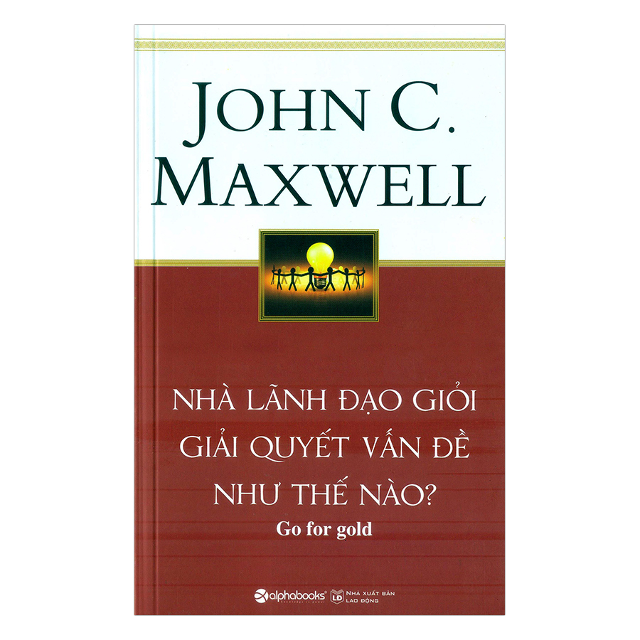 Nhà Lãnh Đạo Giỏi Giải Quyết Vấn Đề Như Thế Nào (Tái Bản)