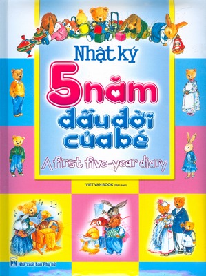 Nhật Ký 5 Năm Đầu Đời Của Bé (Lưu Giữ Khoảnh Khắc Và Kỷ Niệm Của Bé) (Tái Bản)