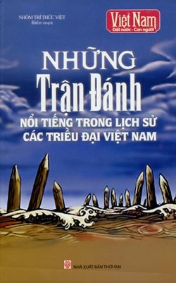 Những Trận Đánh Nổi Tiếng Trong Lịch Sử Các Triều Đại Việt Nam