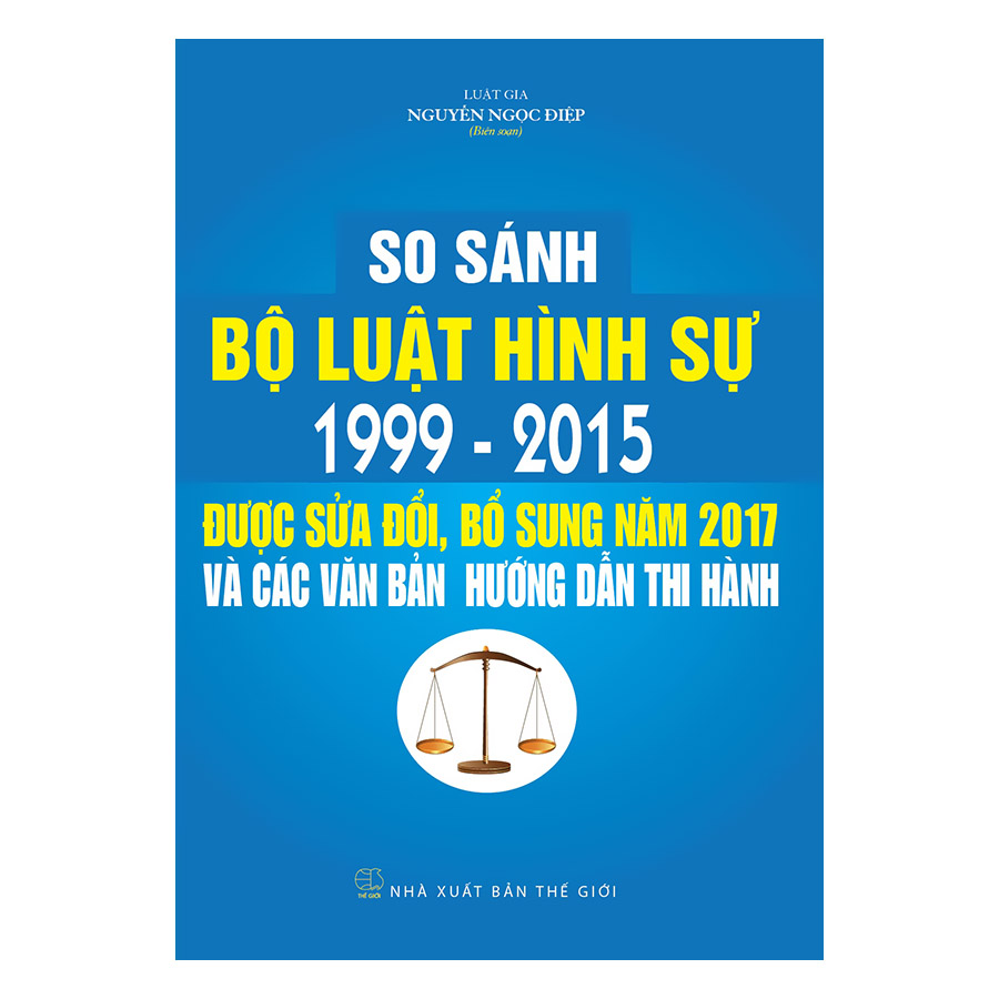 So Sánh Bộ Luật Hình Sự 1999 – 2015, Được Sửa Đổi,  Bổ Sung Năm 2017 Và Các Văn Bản  Hướng Dẫn Thi Hành