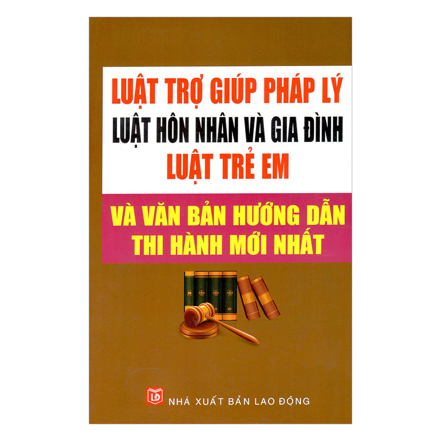 Luật Trợ Giúp Pháp Lý – Luật Hôn Nhân Và Gia Đình – Luật Trẻ Em Và Văn Bản Hướng Dẫn Thi Hành Mới Nhất