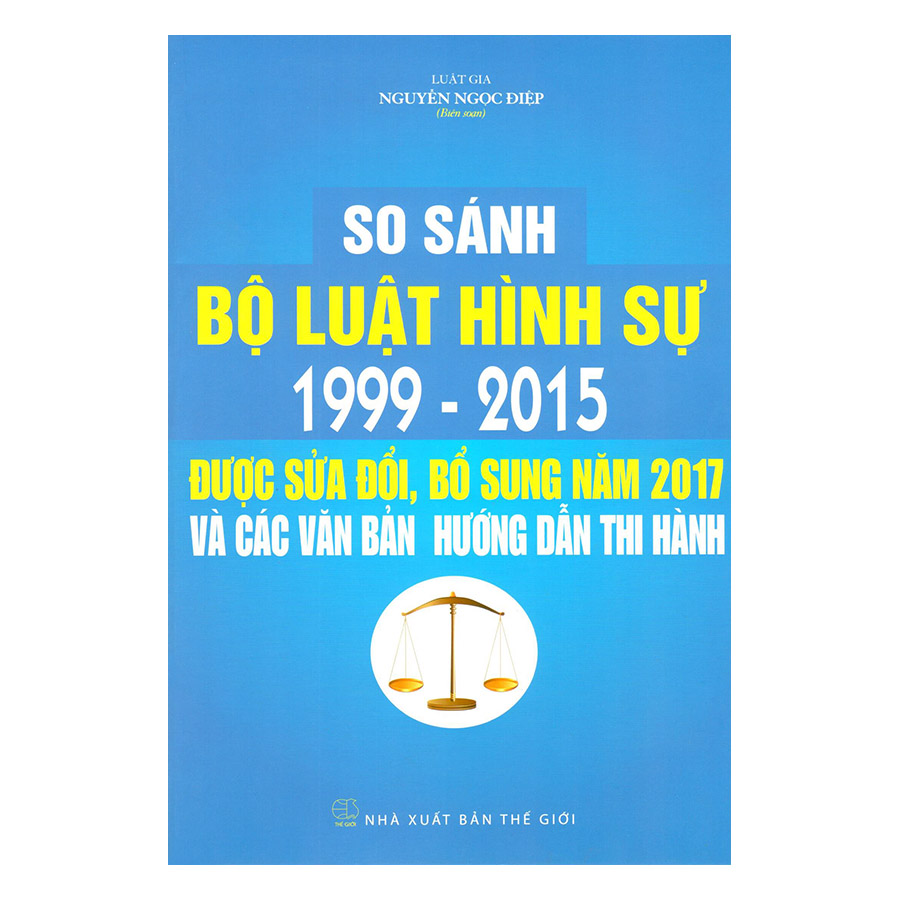 So Sánh Bộ Luật Hình Sự 1999 – 2015 Được Sửa Đổi, Bổ Sung Năm 2017 Và Các Văn Bản Hướng Dẫn Thi Hành