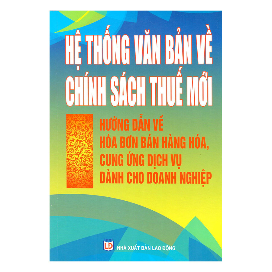 Hệ Thống Văn Bản Về Chính Sách Thuế Mới – Hướng Dẫn Về Hóa Đơn Bán Hàng Hóa, Cung Ứng Dịch Vụ Dành Cho Doanh Nghiệp