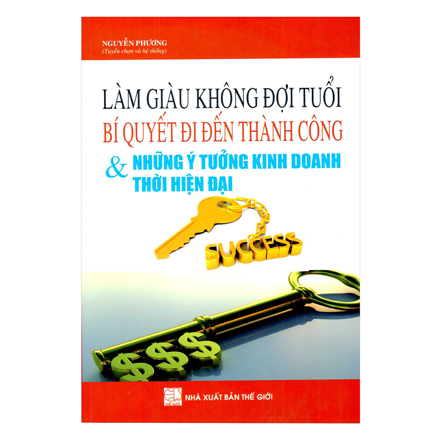 Làm Giàu Không Đợi Tuổi: Bí Quyết Đi Đến Thành Công Và Những Ý Tưởng Kinh Doanh Thời Hiện Đại