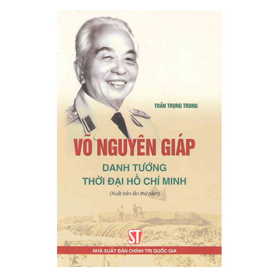 Võ Nguyên Giáp - Danh Tướng Thời Đại Hồ Chí Minh (Tái Bản)