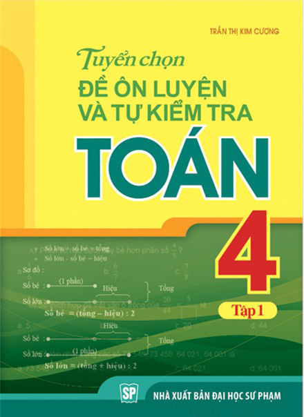 Tuyển Chọn Đề Ôn Luyện Và Tự Kiểm Tra Toán Lớp 4 - Tập 1