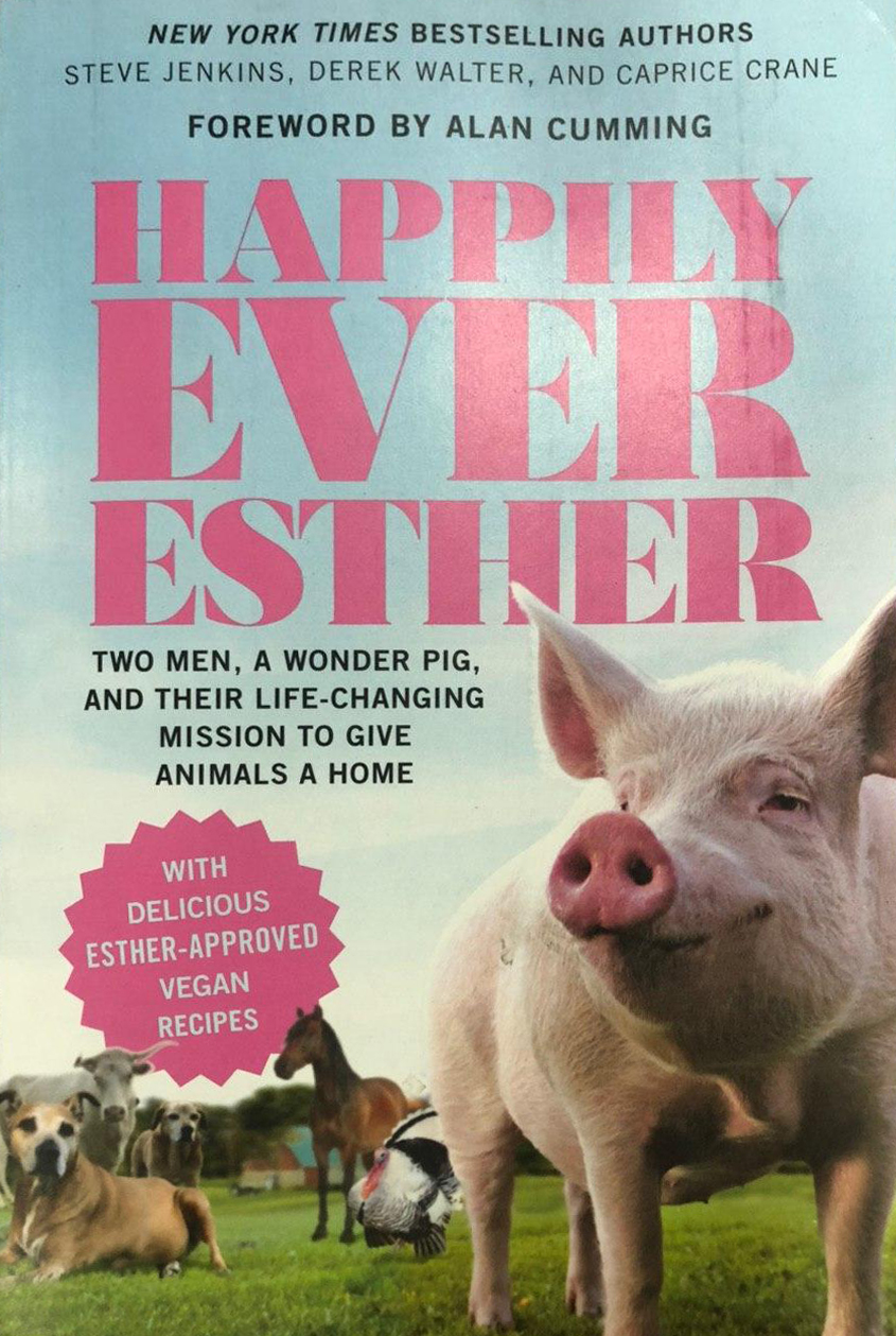 Happily Ever Esther: Two Men, a Wonder Pig, and Their Life-Changing Mission to Give Animals a Home