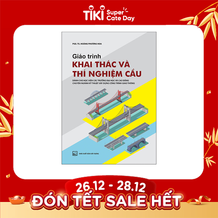 Giáo Trình Khai Thác Và Thí Nghiệm Cầu (Dành Cho Học Viên Các Trường Đại Học Và Cao Đẳng - Chuyên Ngành Kỹ Thuật Xây Dựng Công Trình Giao Thông)