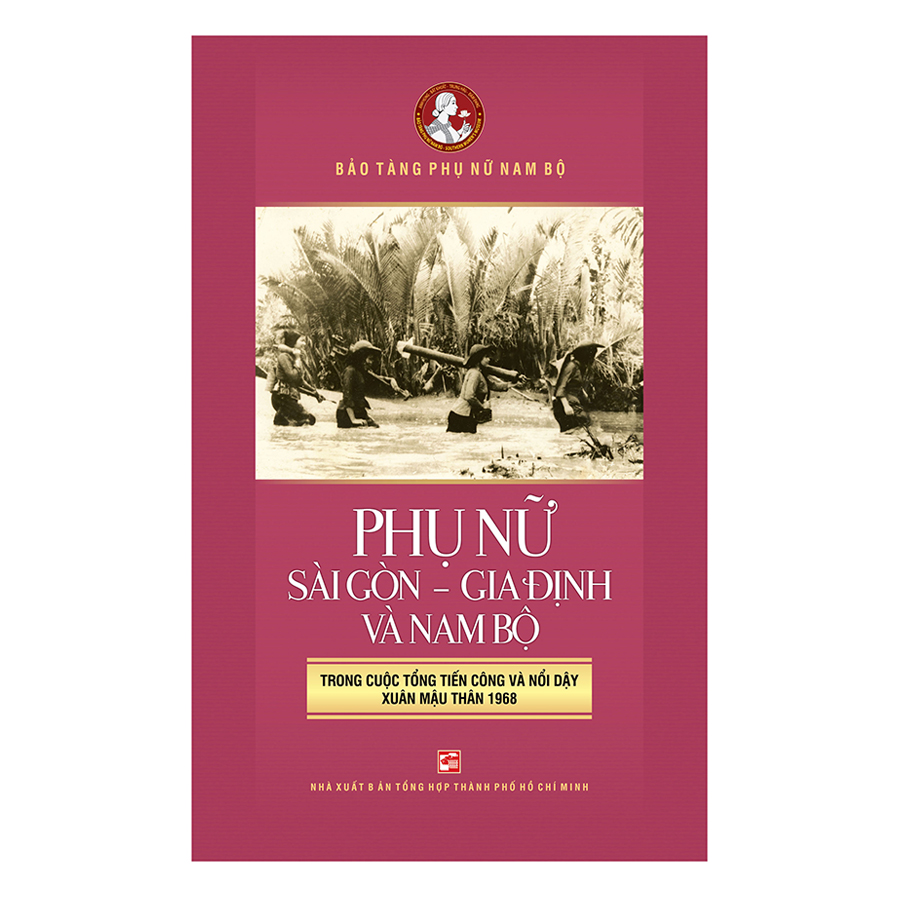 885840 , 2012058537894 , 62_1504683 , 115000 , Phu-Nu-Sai-Gon-Gia-Dinh-Va-Nam-Bo-Trong-Cuoc-Tong-Tien-Cong-Va-Noi-Day-Xuan-Mau-Than-1968-62_1504683 , tiki.vn , Phụ Nữ Sài Gòn - Gia Định Và Nam Bộ Trong Cuộc Tổng Tiến Công Và Nổi Dậy Xuân Mậu Thân 196 Phụ Nữ Sài Gòn - Gia Định Và Nam Bộ Trong Cuộc Tổng Tiến Công Và Nổi Dậy Xuân Mậu Thân 1968