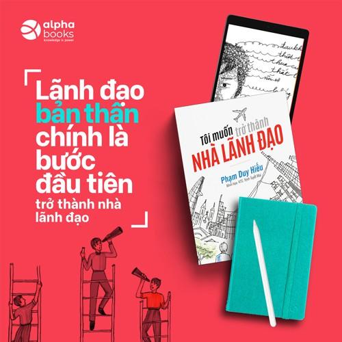 Sách Tôi Muốn Trở Thành Nhà Lãnh Đạo - Tác Giả Phạm Duy Hiếu - Alphabooks - BẢN QUYỀN