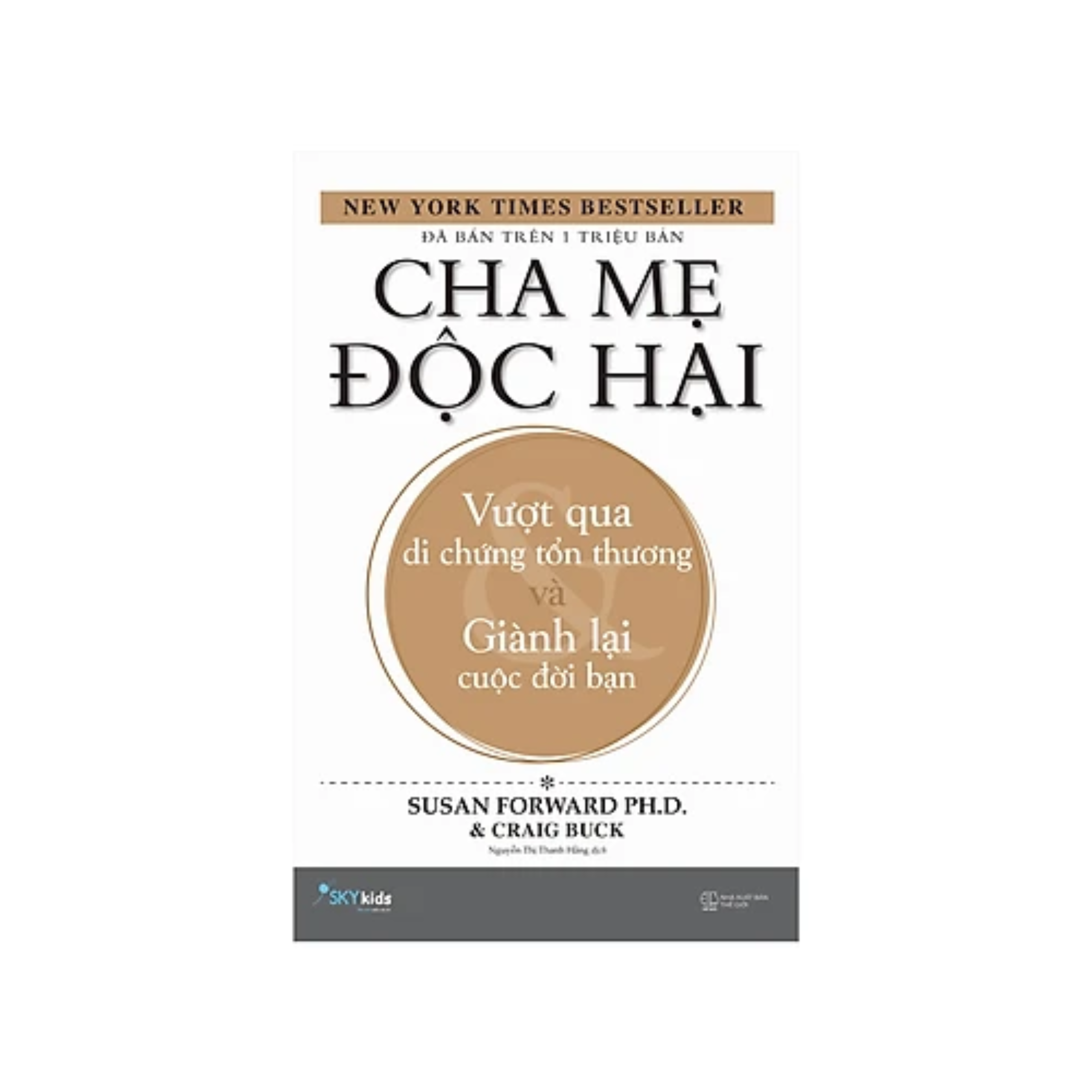 Sách Làm Cha Mẹ : Cha Mẹ Độc Hại - Vượt Qua Di Chứng Tổn Thương Và Giành Lại Cuộc Đời Bạn