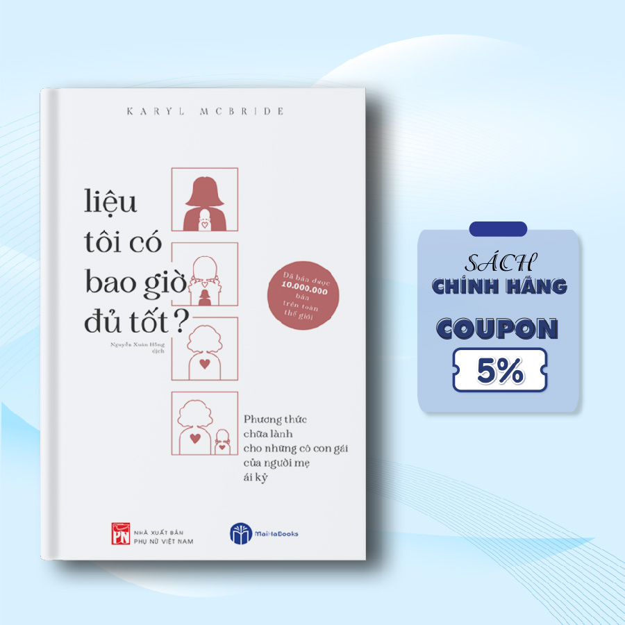 Liệu Tôi Có Bao Giờ Đủ Tốt - Phương Thức Chữa Lành Cho Những Cô Con Gái Của Người Mẹ Ái Kỷ