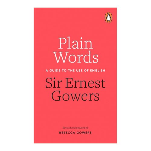 Plain Words: A Guide To The Use Of English