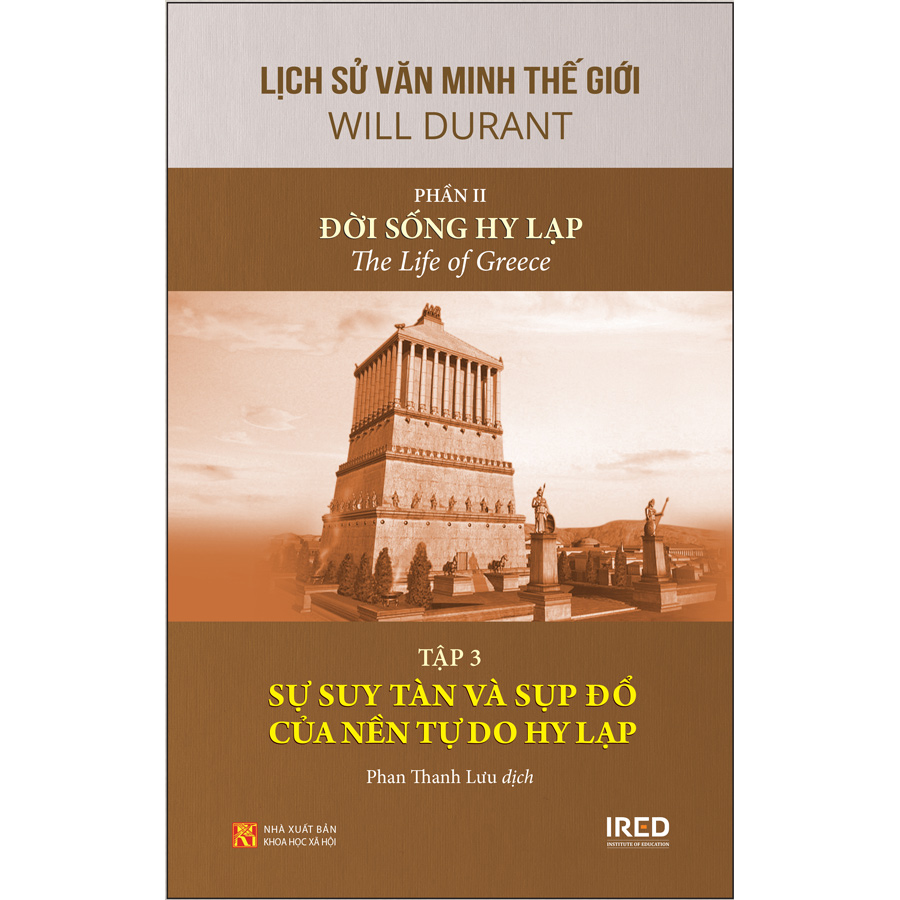 Sách IRED Books: Lịch sử văn minh thế giới phần 2 : Đời sống Hy Lạp, tập 3 : Sự suy tàn và sụp đổ của nền tự do Hy Lạp - Will Durant