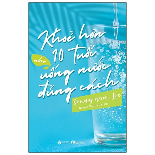Sách Chăm Sóc Sức Hay: Khỏe Hơn 10 Tuổi Nhờ Uống Nước Đúng Cách