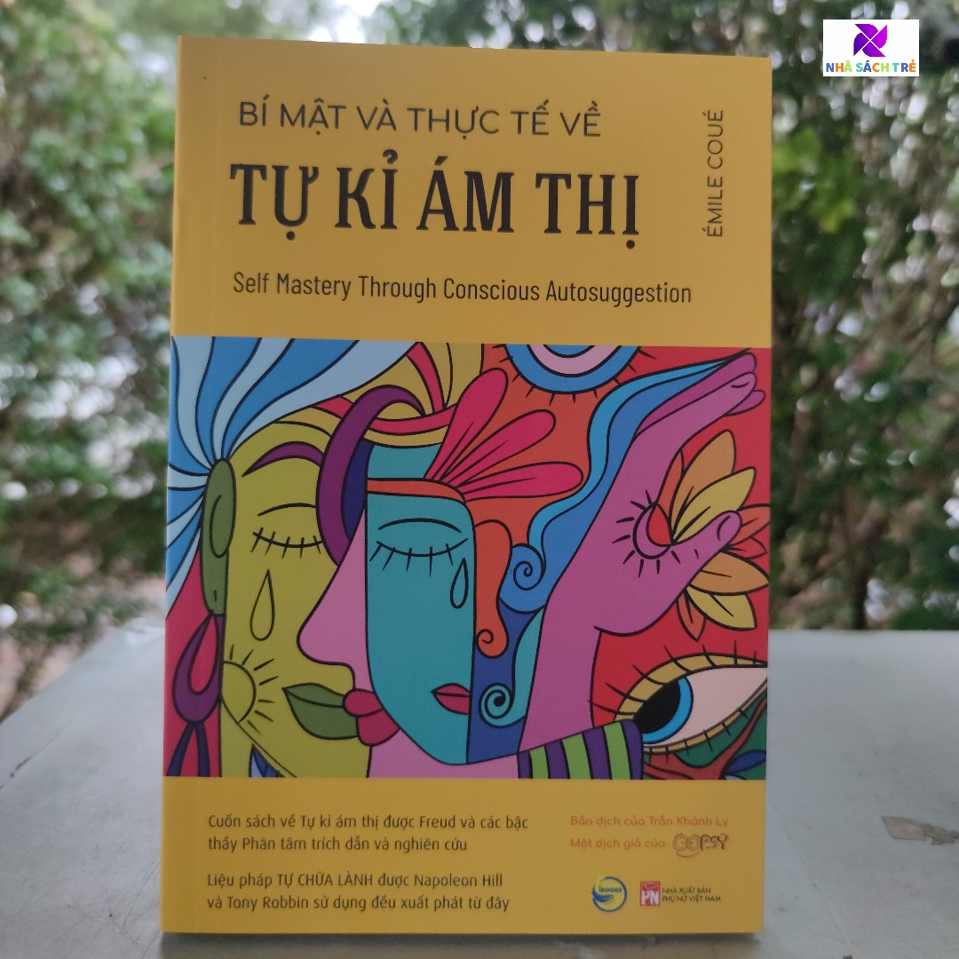 Bí Mật Và Thực Tế Về Tự Kỉ Ám Thị Self Mastery Through Conscious Autosuggestion - Cuốn Sách Về Tự Kỉ Ám Thị Được Freud Và Các Bậc Thầy Phân Tâm Trích Dẫn Và Nghiên Cứu - Liệu Pháp Tự Chữa Lành Được Napoleon Hill Và Tony Robbin Sử Dụng Đều Xuất Phát Từ Đ