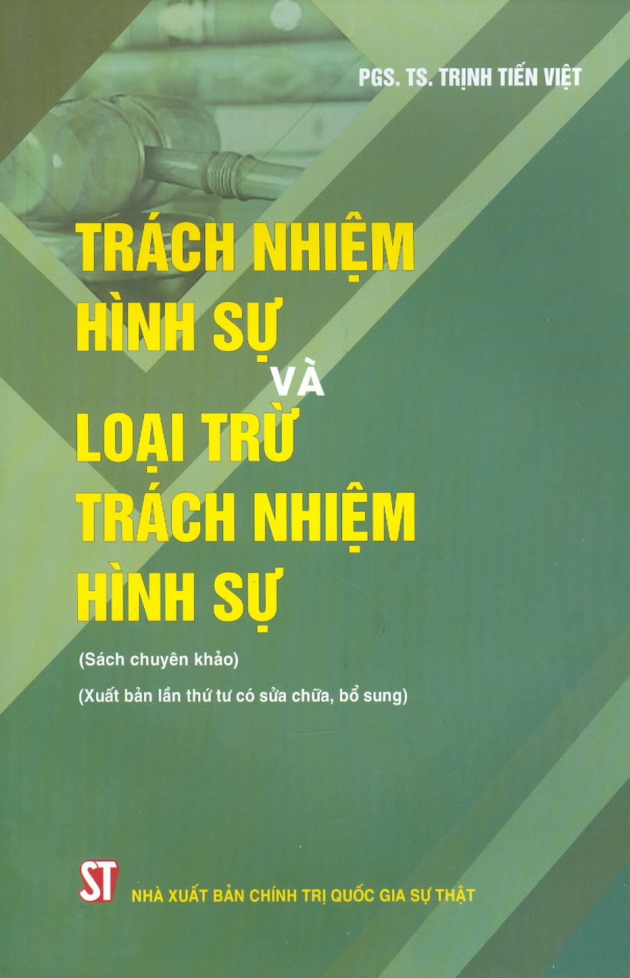 Trách Nhiệm Hình Sự Và Loại Trừ Trách Nhiệm Hình Sự (Sách chuyên khảo) (Xuất bản lần thứ tư có sửa chữa, bổ sung)