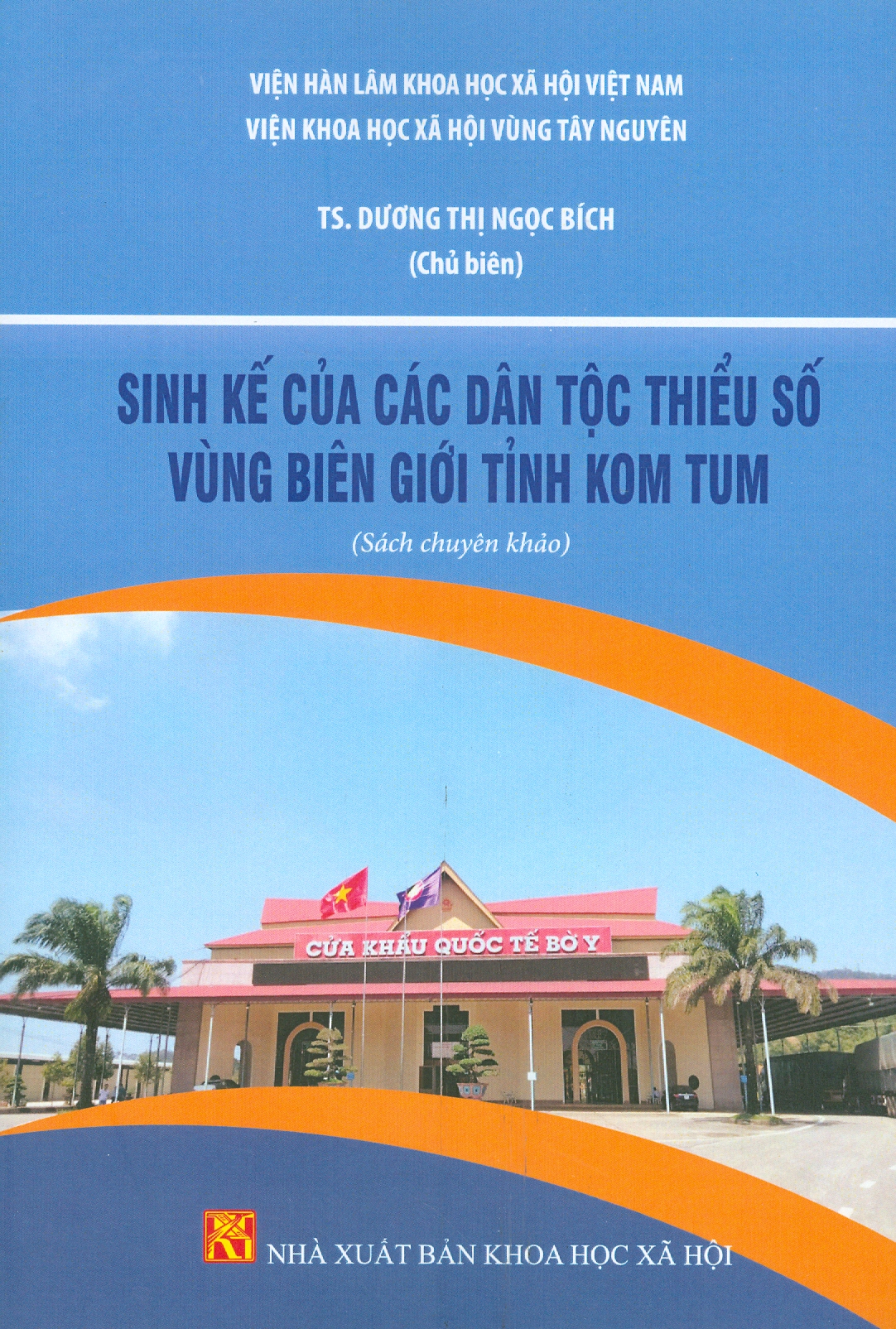Sinh Kế Của Các Dân Tộc Thiểu Số Vùng Biên Giới Tỉnh Kom Tum (Sách chuyên khảo) - TS. Dương Thị Ngọc Bích chủ biên