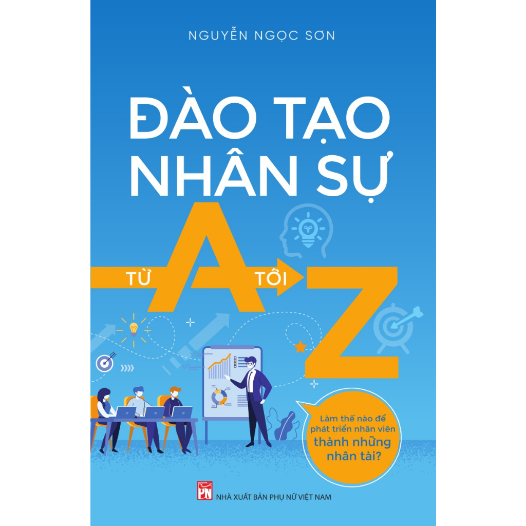 Đào Tạo Nhân Sự Từ A Tới Z- Cuốn Sách Giúp Quản Lí Nhân Sự Hiệu Quả, Nâng Cao Hiệu Suất Công Việc