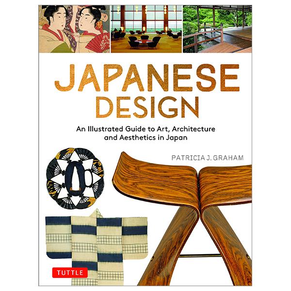 Japanese Design: An Illustrated Guide To Art, Architecture And Aesthetics In Japan