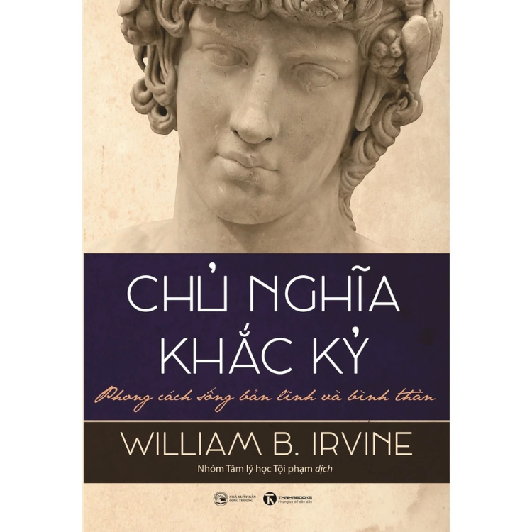 Chủ nghĩa khắc kỷ - Phong cách sống bản lĩnh và bình thản - William B. Irvine - NXB Công Thương