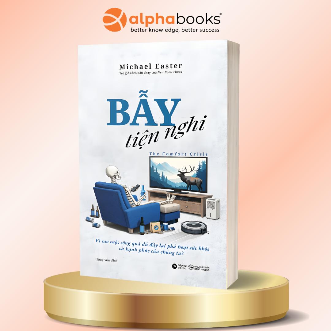 Bẫy Tiện Nghi - Vì Sao Cuộc Sống Quá Đủ Đầy Lại Phá Hoại Sức Khỏe Và Hạnh Phúc Của Chúng Ta? - Michael Easter - Alpha Books