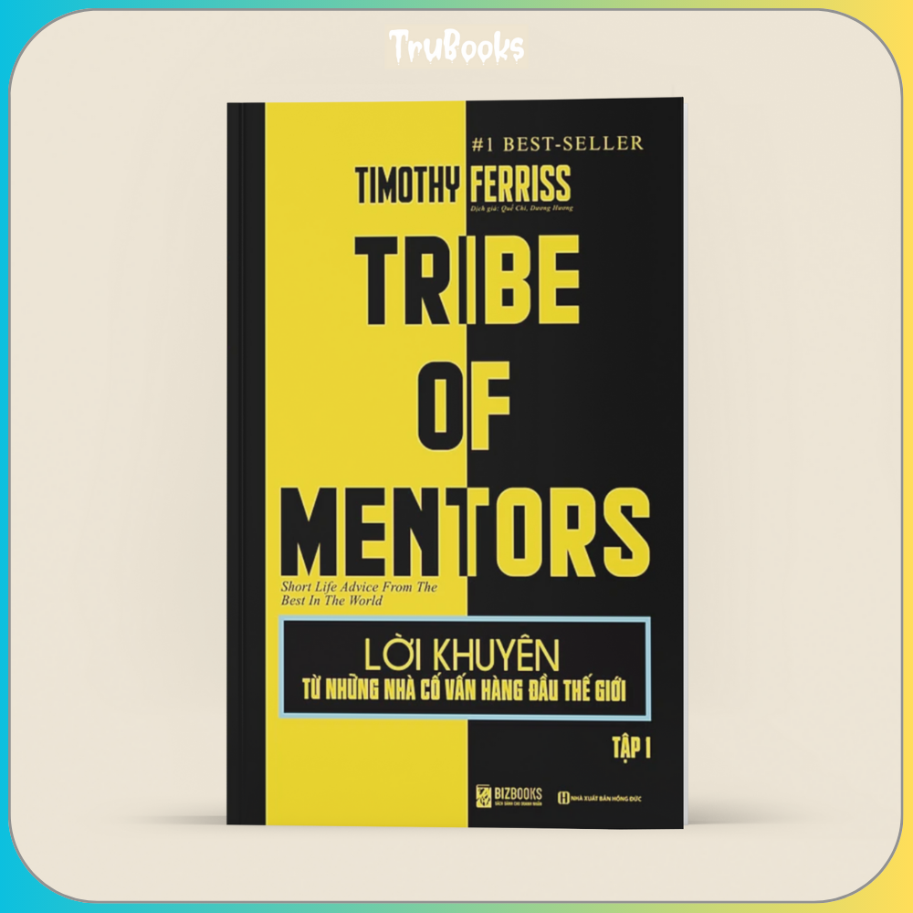Lời Khuyên Từ Những Nhà Cố Vấn Hàng Đầu Thế Giới – Tribe Of Mentors
