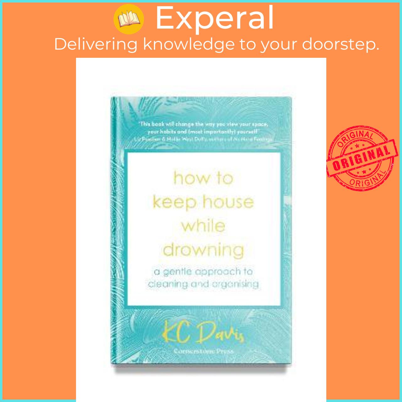 Sách - How to Keep House While Drowning : A gentle approach to cleaning and organisi by Kc Davis (UK edition, hardcover)