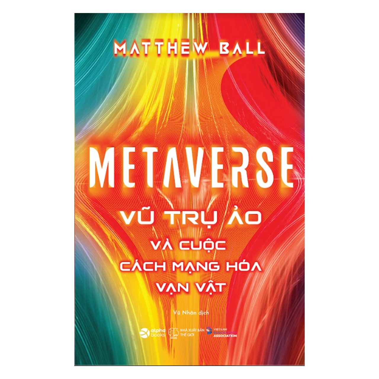 Metaverse: Vũ Trụ Ảo Và Cuộc Cách Mạng Hóa Vạn Vật (*** Sách Bản Quyền ***)