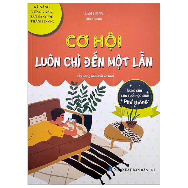 Cơ Hội Luôn Chỉ Đến Một Lần (Kỹ Năng Nắm Bắt Cơ Hội) (Dùng Cho Lứa Tuổi Học Sinh Phổ Thông)