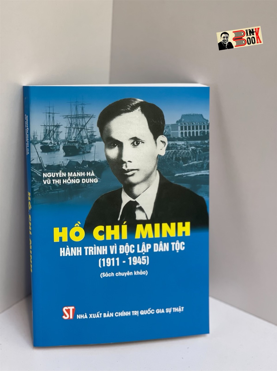 HỒ CHÍ MINH hành trình vì độc lập dân tộc (1911 – 1945)- Nguyễn Mạnh Hà và Vũ Thị Hồng Dung - NXB Chính trị Quốc gia Sự thật